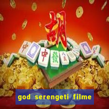 god serengeti filme completo dublado online